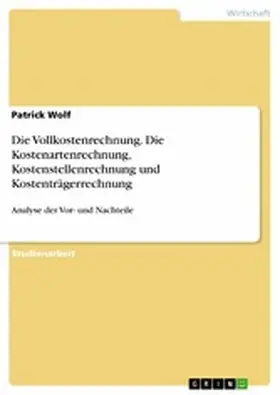 Wolf |  Die Vollkostenrechnung. Die Kostenartenrechnung, Kostenstellenrechnung und Kostenträgerrechnung | eBook | Sack Fachmedien