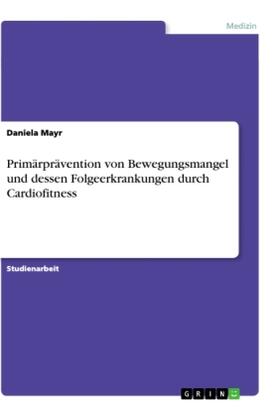 Mayr |  Primärprävention von Bewegungsmangel und dessen Folgeerkrankungen durch Cardiofitness | Buch |  Sack Fachmedien