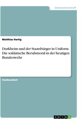 Hartig |  Durkheim und der Staatsbürger in Uniform. Die soldatische Berufsmoral in der heutigen Bundeswehr | Buch |  Sack Fachmedien