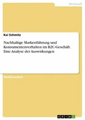 Schmitz |  Nachhaltige Markenführung und Konsumentenverhalten im B2C-Geschäft. Eine Analyse der Auswirkungen | eBook | Sack Fachmedien