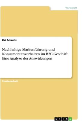 Schmitz |  Nachhaltige Markenführung und Konsumentenverhalten im B2C-Geschäft. Eine Analyse der Auswirkungen | Buch |  Sack Fachmedien