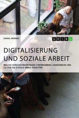Werner |  Digitalisierung und Soziale Arbeit. Welche Herausforderungen Cybermobbing, Handywahn und Co. für die Soziale Arbeit bedeuten | Buch |  Sack Fachmedien