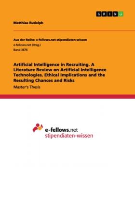 Rudolph |  Artificial Intelligence in Recruiting. A Literature Review on Artificial Intelligence Technologies, Ethical Implications and the Resulting Chances and Risks | Buch |  Sack Fachmedien