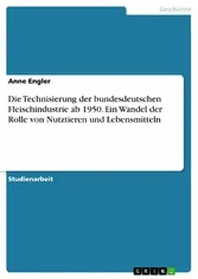 Engler |  Die Technisierung der bundesdeutschen Fleischindustrie ab 1950. Ein Wandel der Rolle von Nutztieren und Lebensmitteln | eBook | Sack Fachmedien