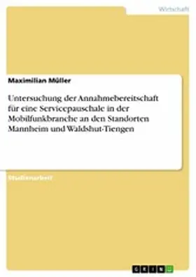 Müller |  Untersuchung der Annahmebereitschaft für eine Servicepauschale in der Mobilfunkbranche an den Standorten Mannheim und Waldshut-Tiengen | eBook | Sack Fachmedien