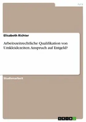 Richter |  Arbeitszeitrechtliche Qualifikation von Umkleidezeiten. Anspruch auf Entgeld? | eBook | Sack Fachmedien