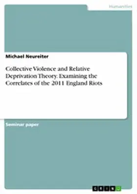 Neureiter |  Collective Violence and Relative Deprivation Theory. Examining the Correlates of the 2011 England Riots | eBook | Sack Fachmedien
