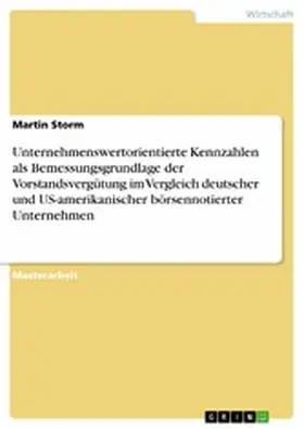 Storm |  Unternehmenswertorientierte Kennzahlen als Bemessungsgrundlage der Vorstandsvergütung im Vergleich deutscher und US-amerikanischer börsennotierter Unternehmen | eBook | Sack Fachmedien