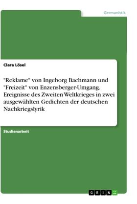 Lösel |  "Reklame" von Ingeborg Bachmann und "Freizeit" von Enzensberger-Umgang. Ereignisse des Zweiten Weltkrieges in zwei ausgewählten Gedichten der deutschen Nachkriegslyrik | Buch |  Sack Fachmedien