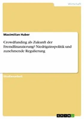 Huber |  Crowdfunding als Zukunft der Fremdfinanzierung? Niedrigzinspolitik und zunehmende Regulierung | eBook | Sack Fachmedien