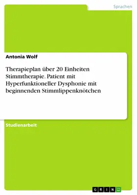 Wolf |  Therapieplan über 20 Einheiten Stimmtherapie. Patient mit Hyperfunktioneller Dysphonie mit beginnenden Stimmlippenknötchen | eBook | Sack Fachmedien