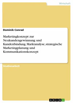 Conrad |  Marketingkonzept zur Neukundengewinnung und Kundenbindung. Marktanalyse, strategische Marketingplanung und Kommunikationskonzept | eBook | Sack Fachmedien