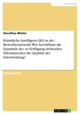 Winter |  Künstliche Intelligenz (KI) in der Bewerberauswahl. Wie beeinflusst die Quantität der zu Verfügung stehenden Informationen die Qualität der Entscheidung? | Buch |  Sack Fachmedien