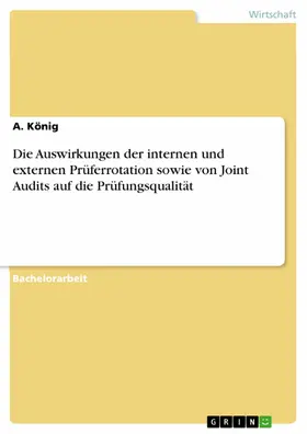 König |  Die Auswirkungen der internen und externen Prüferrotation sowie von Joint Audits auf die Prüfungsqualität | eBook | Sack Fachmedien