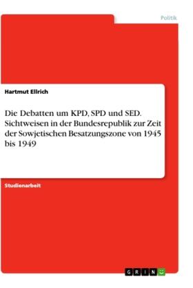 Ellrich |  Die Debatten um KPD, SPD und SED. Sichtweisen in der Bundesrepublik zur Zeit der Sowjetischen Besatzungszone von 1945 bis 1949 | Buch |  Sack Fachmedien