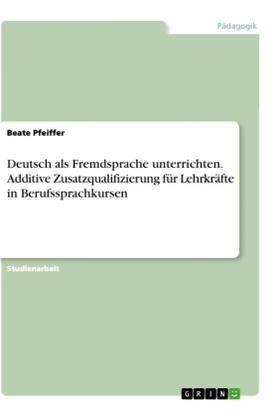 Pfeiffer |  Deutsch als Fremdsprache unterrichten. Additive Zusatzqualifizierung für Lehrkräfte in Berufssprachkursen | Buch |  Sack Fachmedien