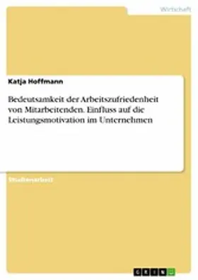 Hoffmann |  Bedeutsamkeit der Arbeitszufriedenheit von Mitarbeitenden. Einfluss auf die Leistungsmotivation im Unternehmen | eBook | Sack Fachmedien