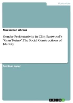 Ahrens |  Gender Performativity in Clint Eastwood's "Gran Torino". The Social Constructions of Identity | Buch |  Sack Fachmedien