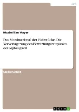 Mayer |  Das Mordmerkmal der Heimtücke. Die Vorverlagerung des Bewertungszeitpunkts der Arglosigkeit | Buch |  Sack Fachmedien