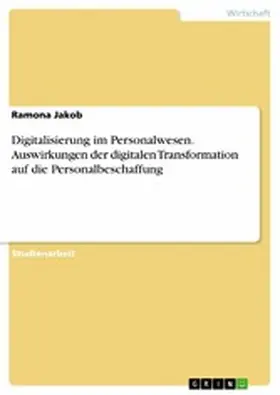 Jakob |  Digitalisierung im Personalwesen. Auswirkungen der digitalen Transformation auf die Personalbeschaffung | eBook | Sack Fachmedien