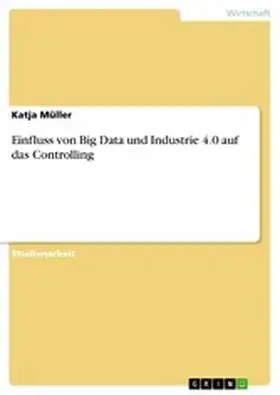 Müller |  Einfluss von Big Data und Industrie 4.0 auf das Controlling | eBook | Sack Fachmedien