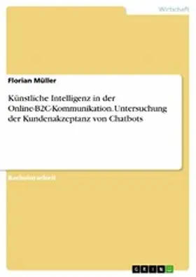 Müller |  Künstliche Intelligenz in der Online-B2C-Kommunikation. Untersuchung der Kundenakzeptanz von Chatbots | eBook | Sack Fachmedien