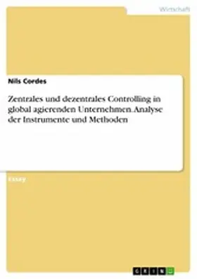 Cordes |  Zentrales und dezentrales Controlling in global agierenden Unternehmen. Analyse der Instrumente und Methoden | eBook | Sack Fachmedien