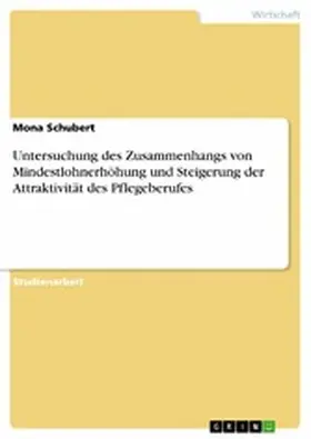 Schubert |  Untersuchung des Zusammenhangs von Mindestlohnerhöhung und Steigerung der Attraktivität des Pflegeberufes | eBook | Sack Fachmedien
