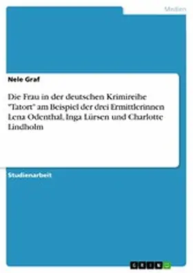 Graf |  Die Frau in der deutschen Krimireihe "Tatort" am Beispiel der drei Ermittlerinnen Lena Odenthal, Inga Lürsen und Charlotte Lindholm | eBook | Sack Fachmedien