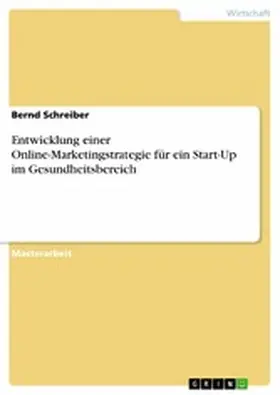 Schreiber |  Entwicklung einer Online-Marketingstrategie für ein Start-Up im Gesundheitsbereich | eBook | Sack Fachmedien
