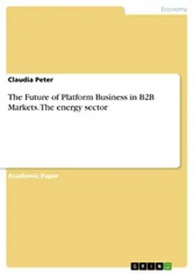 Peter |  The Future of Platform Business in B2B Markets. The energy sector | eBook | Sack Fachmedien