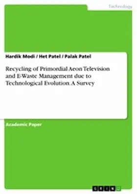 Modi / Patel |  Recycling of Primordial Aeon Television and E-Waste Management due to Technological Evolution. A Survey | eBook | Sack Fachmedien