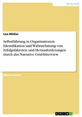 Müller |  Selbstführung in Organisationen. Identifikation und Wahrnehmung von Erfolgsfaktoren und Herausforderungen durch das Narrative Grid-Interview | eBook | Sack Fachmedien
