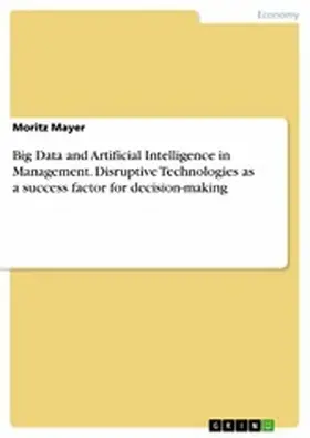 Mayer |  Big Data and Artificial Intelligence in Management. Disruptive Technologies as a success factor for decision-making | eBook | Sack Fachmedien