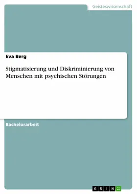 Berg |  Stigmatisierung und Diskriminierung von Menschen mit psychischen Störungen. Eine Beurteilung von bestehenden Konzepten zur Stigma-Bewältigung aus Sicht der Sozialen Arbeit | eBook | Sack Fachmedien