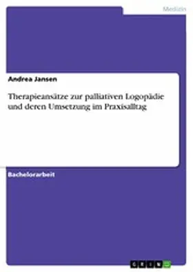 Jansen |  Therapieansätze zur palliativen Logopädie und deren Umsetzung im Praxisalltag | eBook | Sack Fachmedien