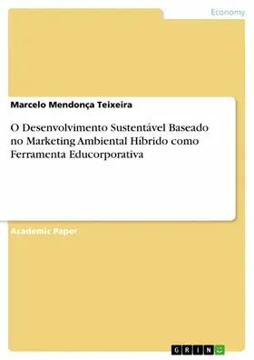 Mendonça Teixeira |  O Desenvolvimento Sustentável Baseado no Marketing Ambiental Híbrido como Ferramenta Educorporativa | eBook | Sack Fachmedien