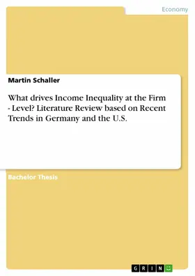 Schaller |  What drives Income Inequality at the Firm - Level? Literature Review based on Recent Trends in Germany and the U.S. | eBook | Sack Fachmedien