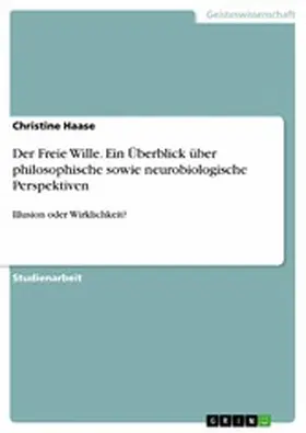 Haase |  Der Freie Wille. Ein Überblick über philosophische sowie neurobiologische Perspektiven | eBook | Sack Fachmedien
