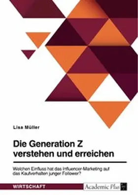 Müller |  Die Generation Z verstehen und erreichen. Welchen Einfluss hat das Influencer-Marketing auf das Kaufverhalten junger Follower? | eBook | Sack Fachmedien