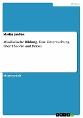 Janßen |  Musikalische Bildung. Eine Untersuchung über Theorie und Praxis | eBook | Sack Fachmedien