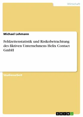 Lehmann |  Fehlzeitenstatistik und Risikobetrachtung des fiktiven Unternehmens Helix Contact GmbH | eBook | Sack Fachmedien
