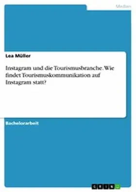 Müller |  Instagram und die Tourismusbranche. Wie findet Tourismuskommunikation auf Instagram statt? | eBook | Sack Fachmedien