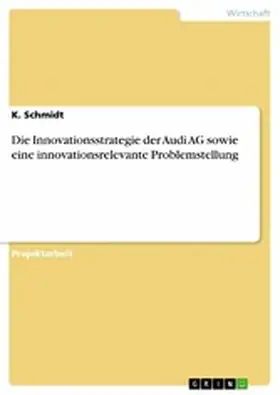 Schmidt |  Die Innovationsstrategie der Audi AG sowie eine innovationsrelevante Problemstellung | eBook | Sack Fachmedien
