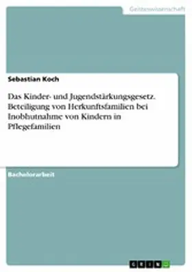 Koch |  Das Kinder- und Jugendstärkungsgesetz. Beteiligung von Herkunftsfamilien bei Inobhutnahme von Kindern in Pflegefamilien | eBook | Sack Fachmedien