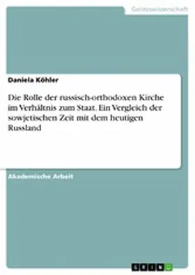 Köhler |  Die Rolle der russisch-orthodoxen Kirche im Verhältnis zum Staat. Ein Vergleich der sowjetischen Zeit mit dem heutigen Russland | eBook | Sack Fachmedien