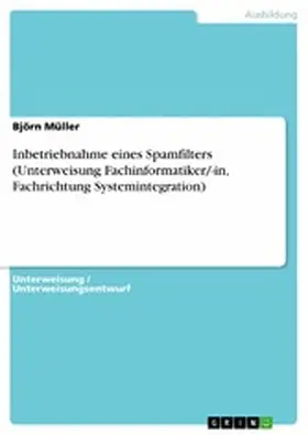 Müller |  Inbetriebnahme eines Spamfilters (Unterweisung Fachinformatiker/-in, Fachrichtung Systemintegration) | eBook | Sack Fachmedien