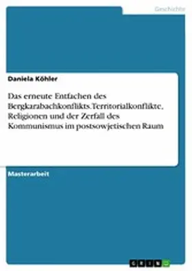 Köhler |  Das erneute Entfachen des Bergkarabachkonflikts. Territorialkonflikte, Religionen und der Zerfall des Kommunismus im postsowjetischen Raum | eBook | Sack Fachmedien
