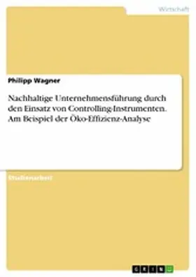 Wagner |  Nachhaltige Unternehmensführung durch den Einsatz von Controlling-Instrumenten. Am Beispiel der Öko-Effizienz-Analyse | eBook | Sack Fachmedien