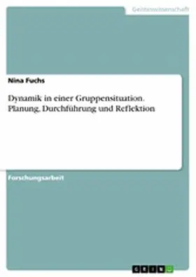 Fuchs |  Dynamik in einer Gruppensituation. Planung, Durchführung und Reflektion | eBook | Sack Fachmedien